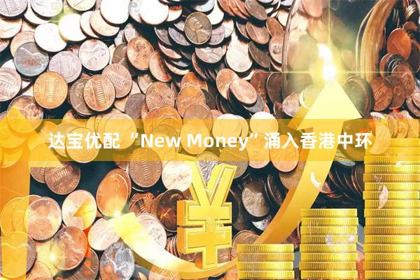 达宝优配 “New Money”涌入香港中环